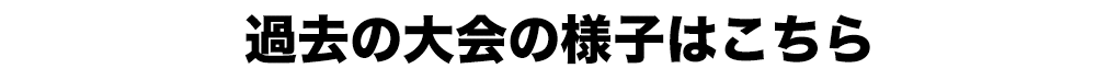 過去の大会の様子はこちら